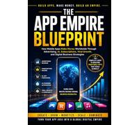 The App Empire Blueprint: How Mobile Apps Make Money Worldwide Through Ad-vertising, AI, Subscriptions, Viral Growth, and Digital Business Strategies