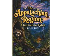 The Appalachian Region: Fun Facts for Kids: Discover the Mountains, Wildlife, Music, Food, Legends and Outdoor Adventures of Appalachia