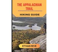THE APPALACHIAN TRAIL HIKING GUIDE: 4 (Journeys Through Nature, Culture, and Timeless Landscapes)