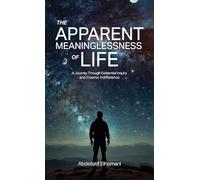 The Apparent Meaninglessness of Life: A Journey Through Existential Inquiry and Cosmic Indifference