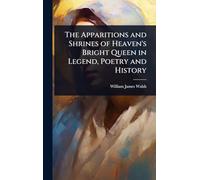 The Apparitions and Shrines of Heaven's Bright Queen in Legend, Poetry and History