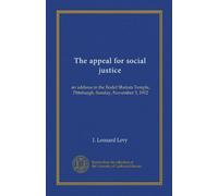 The appeal for social justice: an address in the Rodef Shalom Temple, Pittsburgh, Sunday, November 3, 1912