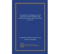 The appeal in the Briggs heresy case before the General assembly of the Presbyterian church in the United States of America