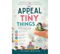 THE APPEAL OF TINY THINGS: How the Smallest Things Make the Biggest Impact (The Neurocuddle Series Exploring the Hidden Psychology of Human Emotion)