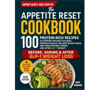 THE APPETITE RESET COOKBOOK: 100 Protein-Rich Recipes to Support Natural Fullness, Balance Blood Sugar, and Thrive Before, During, and After GLP-1 Weight Loss Therapy