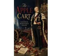 The Apple Cart: A Political Comedy of Monarchy, Democracy, and Power