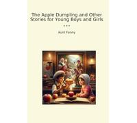 The Apple Dumpling and Other Stories for Young Boys and Girls (Classic Books)