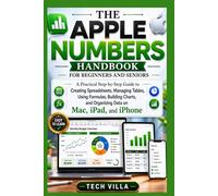 The Apple Numbers Handbook for Beginners and Seniors: A Practical Step-by-Step Guide to Creating Spreadsheets, Managing Tables, Using Formulas, and ... (Apple Apps and Software Made Easy Series)