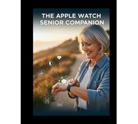The Apple Watch Senior Companion: A Large-Print Visual Guide to Mastering Safety, Heart Health, and Connection Without the Tech Stress