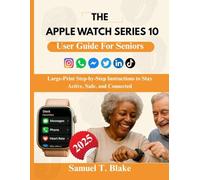 THE APPLE WATCH SERIES 10 USER GUIDE FOR SENIORS: Large-Print Step-by-Step Instructions to Stay Active, Safe, and Connected
