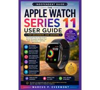 THE APPLE WATCH SERIES 11 USER GUIDE FOR BEGINNERS AND SENIORS: A Step by Step Instruction to Setup, Health Tracking, Everyday Features, Safety Tools, and Confident Everyday Use