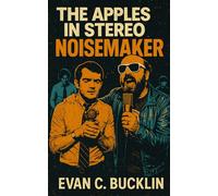 The Apples in Stereo: Noisemaker: A History of Robert Schneider’s Vision, Indie Rock’s Lo-Fi Renaissance, and the Collective That Changed Psychedelic Pop Forever