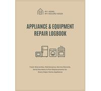 The Appliance & Equipment Logbook: Track Warranties, Maintenance, Repairs, and Service Records for Every Home Appliance: A Homeowner’s Organizer for ... Part Replacements, and Support Contacts