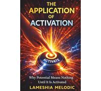 The Application of Activation: Why Potential Means Nothing Until It Is Activated
