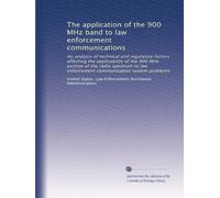The application of the 900 MHz band to law enforcement communications: An analysis of technical and regulatory factors affecting the applicability of ... law enforcement communication system problems