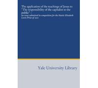 The application of the teachings of Jesus to "The responsibility of the capitalist to the public" :: an essay submitted in competition for the Hattie Elizabeth Lewis Prize of 1921