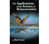 The Applications of the Science of Reincarnation: A Scientific Explanation of the Afterlife, Aliens, Disclosure, and Our Current Reality That Even ... 3 (The Science of Reincarnation Series)