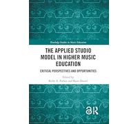 The Applied Studio Model in Higher Music Education: Critical Perspectives and Opportunities (Routledge Studies in Music Education)