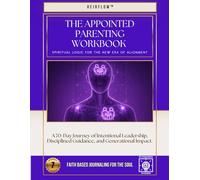 The Appointed Parenting Workbook: A 70-Day Journey of Intentional Leadership, Disciplined Guidance, and Generational Impact.