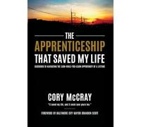 The Apprenticeship that Saved My Life: Guidebook to Navigating the Earn-While-You-Learn Opportunity of a Lifetime