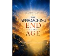 The Approaching End of the Age: Viewed in the Light of History, Prophecy, and Science (Illustrated)