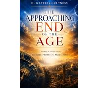 The Approaching End of the Age: Viewed in the Light of History, Prophecy, and Science (Illustrated)