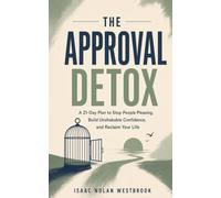 The Approval Detox: A 21-Day Plan to Stop People Pleasing, Build Unshakable Confidence, and Reclaim Your Life (The Identity Mastery Series)