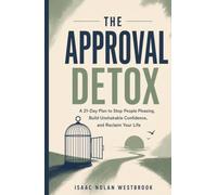 The Approval Detox: A 21-Day Plan to Stop People Pleasing, Build Unshakable Confidence, and Reclaim Your Life (The Identity Mastery Series)