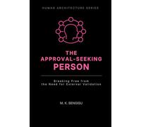 THE APPROVAL-SEEKING PERSON: Breaking Free from the Need for External Validation (Human Architecture Series)