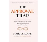 The Approval Trap: On Why We Need to Be Liked, What It Is Doing to Us, and How to Stop