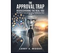 THE APPROVAL TRAP: REDISCOVERING THE REAL YOU: The Silent Cost of Choosing Validation Over Truth