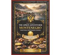 The Apron Adventurer Volume 6 Montenegro : Traditional Mediterranean Montenegrin And Balkan Cooking: Cooking Through Europe 1 Country At A Time (The ... Cooking Through Europe 1 Country At A Time.)