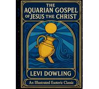 The Aquarian Gospel of Jesus the Christ: An Illustrated Work of Christian Mysticism