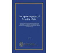 The aquarian gospel of Jesus the Christ: the philosophic and practical basis of the religion of the aquarian age of the world and of the church ... remembrances, known as the Akashic records