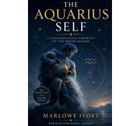 The Aquarius Self: A Contemplative Portrait of the Water-Bearer (The Zodiac Self)