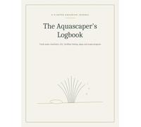 The Aquascaper's Logbook: A Planted Aquarium Journal to Track Water Chemistry, CO2, Fertilizer Dosing, Algae & Aquascape Progress