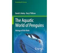 The Aquatic World of Penguins: Biology of Fish-Birds (Fascinating Life Sciences)