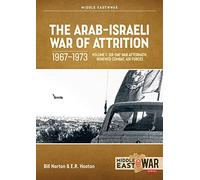 The Arab-Israeli War of Attrition, 1967-1973 Volume 1: Six-Day War Aftermath, Renewed Combat, Air Forces: 50 (Middle East@War)