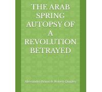 THE ARAB SPRING AUTOPSY OF A REVOLUTION BETRAYED