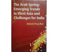 The Arab Spring : Emerging Trends in west Asia and Challenges for India
