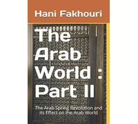 The Arab World : Part II: The Arab Spring Revolution and its Effect on the Arab World