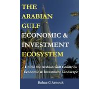 The Arabian Gulf Economic & Investment Ecosystem: Unfold the Arabian Gulf Economic & Investment Landscape Through the IMF's Lens: Unfold the Arabian ... (Global Economy & Investment Frontiers)
