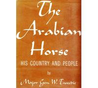 The Arabian Horse, His Country and People: With Portraits of Typical or Famous Arabians and other Illustrations. Also a Map of the Country of the Arabian