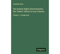 The Arabian Nights Entertainments; The "Aldine" Edition In Four Volumes: Volume 1 - in large print