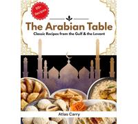 The Arabian Table: Classic Recipes from the Gulf & the Levant