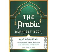 The Arabic Alphabet Book: Master The Modern Standard Arabic Script, Learn to Write Whole Words by Tracing, Learn to Read the Quran