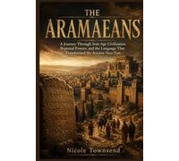 THE ARAMAEANS: A Journey Through Iron Age Civilization, Regional Powers, and the Language That Transformed the Ancient Near East.