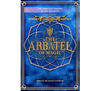 The Arbatel of Magic: The Spiritual Wisdom of the Ancients: Arbatel de magia veterum (Arbatel of Magick): A New Ethical Translation of the Isagoge - 49 Aphorisms in Seven Septenaries, with Commentary