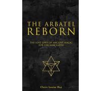 The Arbatel Reborn: The Lost Laws of Ancient Magic for the New Earth