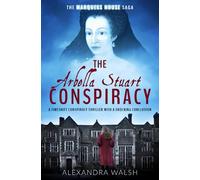 The Arbella Stuart Conspiracy: A timeshift conspiracy thriller with a shocking conclusion: 3 (The Marquess House Saga)